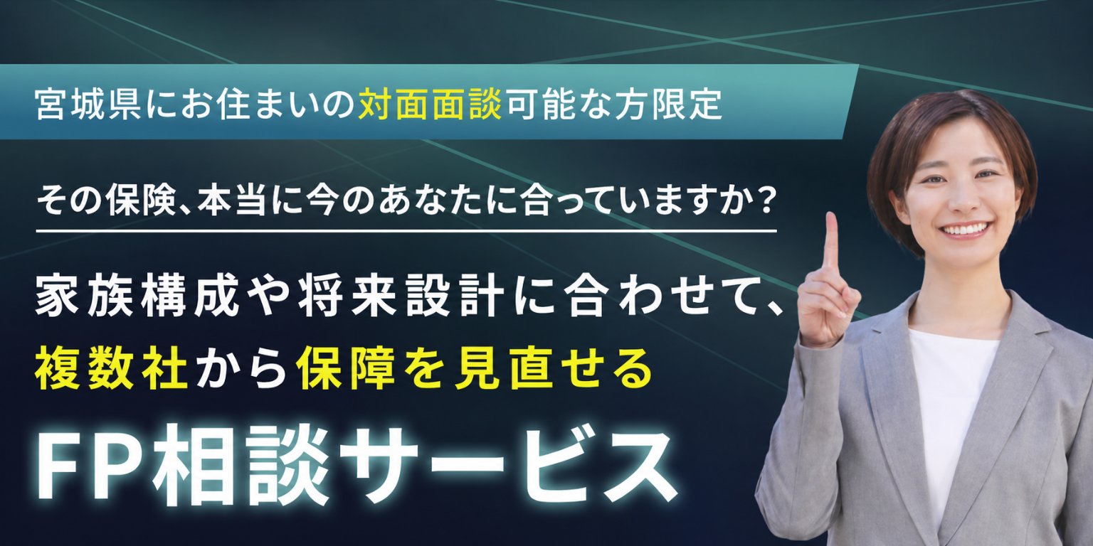 《宮城県にお住まいの対面での面談可能な女性限定》その保険、本当に今のあなたに合っていますか？〜家族構成や将来設計に合わせて、複数社から保障を見直せるFP相談サービス〜